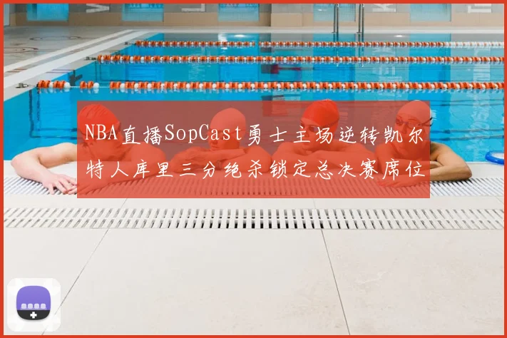 NBA直播SopCast勇士主场逆转凯尔特人库里三分绝杀锁定总决赛席位