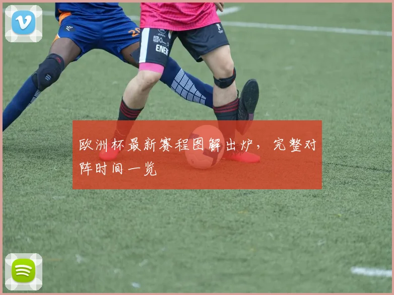 欧洲杯最新赛程图解出炉，完整对阵时间一览