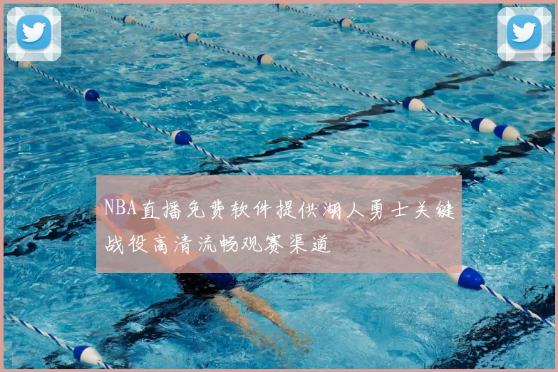 NBA直播免费软件提供湖人勇士关键战役高清流畅观赛渠道