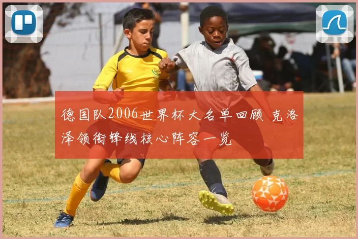 德国队2006世界杯大名单回顾 克洛泽领衔锋线核心阵容一览