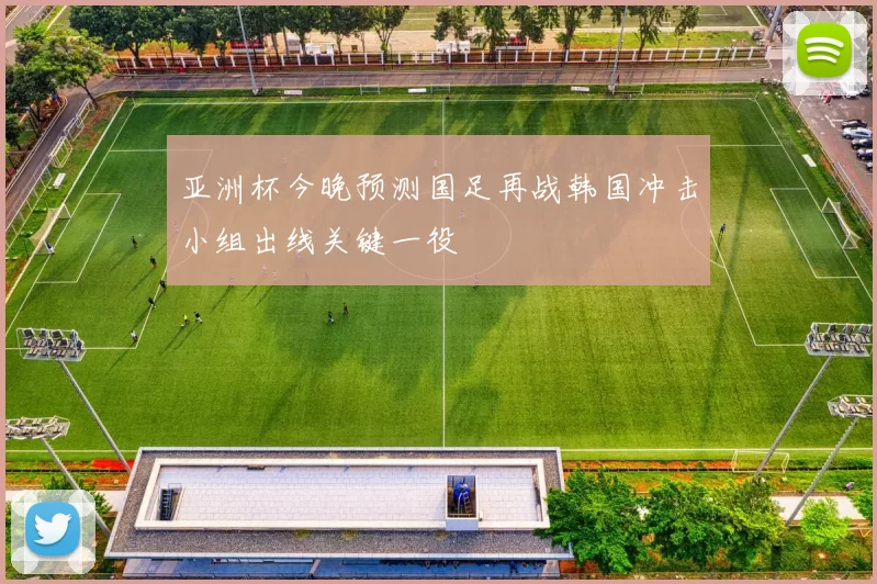 亚洲杯今晚预测国足再战韩国冲击小组出线关键一役