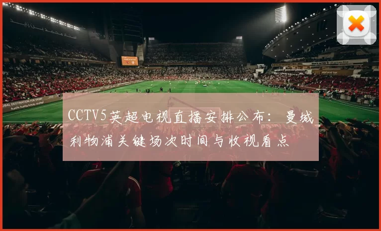 CCTV5英超电视直播安排公布：曼城利物浦关键场次时间与收视看点