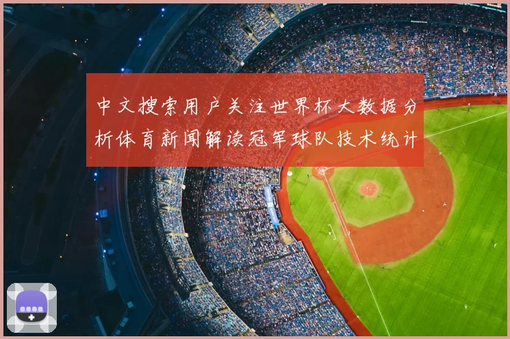 中文搜索用户关注世界杯大数据分析体育新闻解读冠军球队技术统计