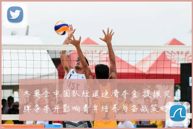 冬奥会中国队短道速滑夺金 提振奖牌争夺并影响青年培养与备战策略