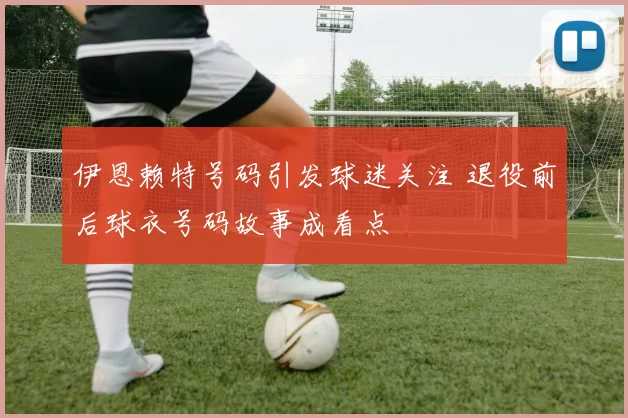 伊恩赖特号码引发球迷关注 退役前后球衣号码故事成看点