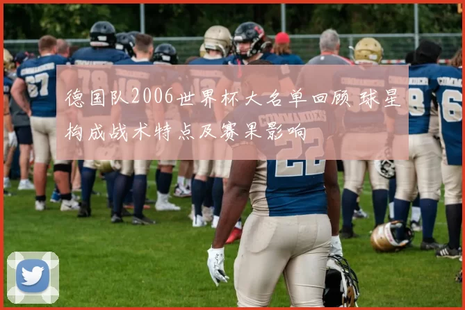 德国队2006世界杯大名单回顾 球星构成战术特点及赛果影响