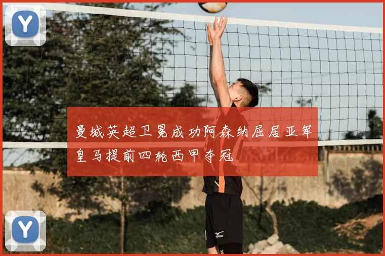 曼城英超卫冕成功阿森纳屈居亚军皇马提前四轮西甲夺冠