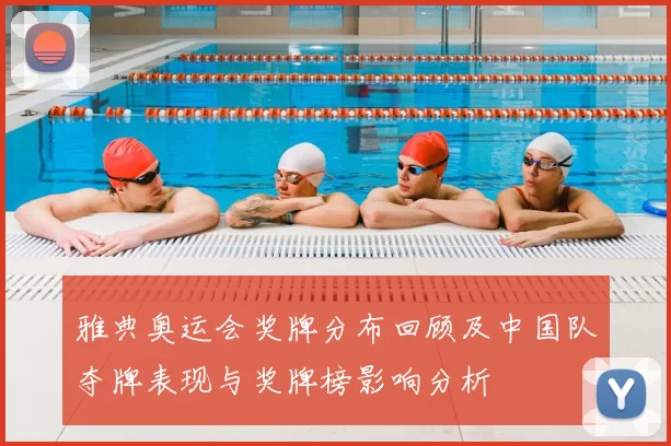 雅典奥运会奖牌分布回顾及中国队夺牌表现与奖牌榜影响分析
